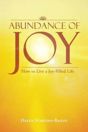 Abundance of Joy- How to Live a Joy-Filled Life