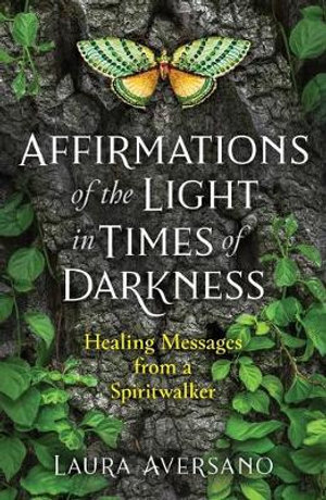 Affirmations of the Light in Times of Darkness- Healing Messages from a Spiritwalker