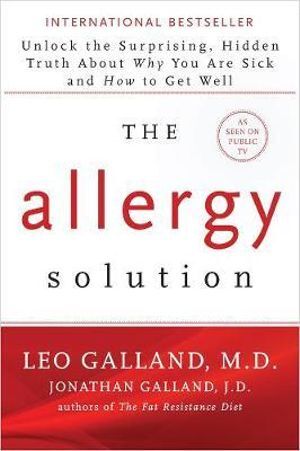 The Allergy Solution- Unlock the Surprising, Hidden Truth about Why You Are Sick and How to Get Well