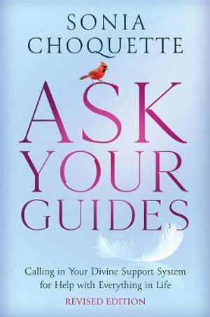 Ask Your Guides: Calling in Your Divine Support System for Help with Everything in Life. Revised Edition