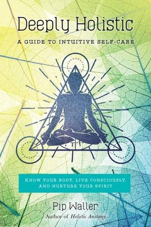 Deeply Holistic: A Guide to Intuitive Self-Care