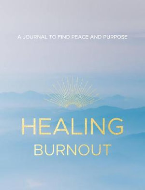 Healing Burnout - A Journal to Find Peace and Purpose