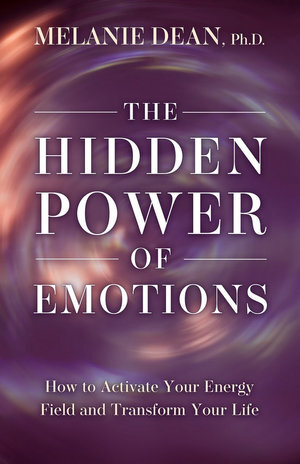 The Hidden Power of Emotions - How to Activate Your Energy Field and Transform Your Life