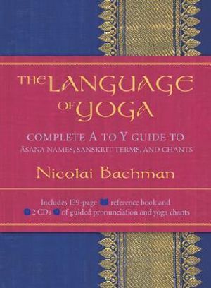 The Language of Yoga - Complete A-to-Y Guide to Asana Names, Sanskrit Terms, and Chants