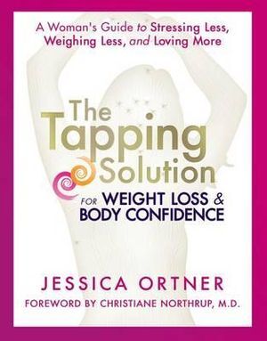 The Tapping Solution for Weight Loss & Body Confidence - A Woman's Guide to Stressing Less, Weighing Less, and Loving More