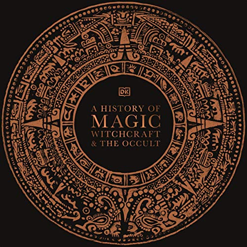 A HISTORY OF MAGIC, WITCHCRAFT AND THE OCCULT