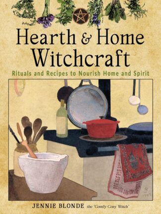 Hearth and Home Witchcraft - Rituals and Recipes to Nourish Home and Spirit