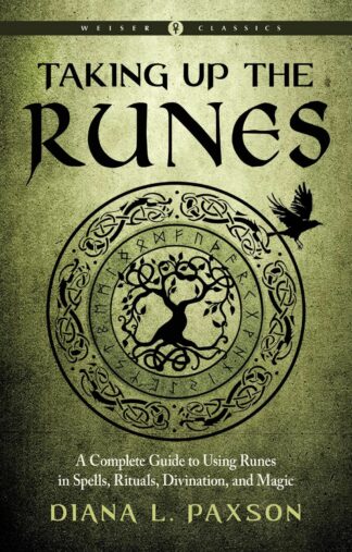 Taking Up the Runes - A Complete Guide to Using Runes in Spells, Rituals, Divination, and Magic