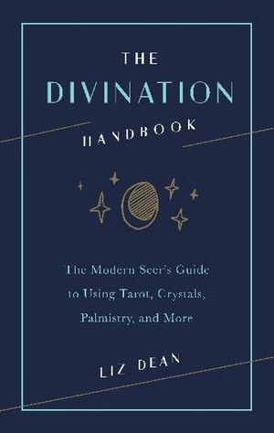 The Divination Handbook - The Modern Seer's Guide to Using Tarot, Crystals, Palmistry, and More