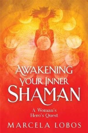 Awakening Your Inner Shaman - A Woman's Journey of Self-Discovery through the Medicine Wheel