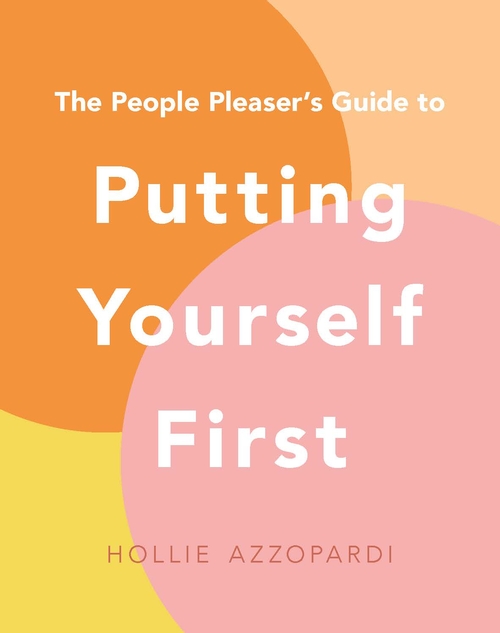 THE PEOPLE PLEASER’S GUIDE TO PUTTING YOURSELF FIRST
