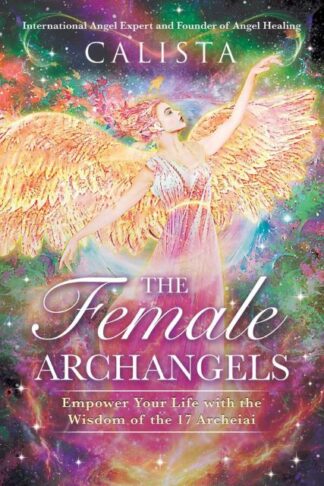 THE FEMALE ARCHANGELS: EMPOWER YOUR LIFE WITH THE WISDOM