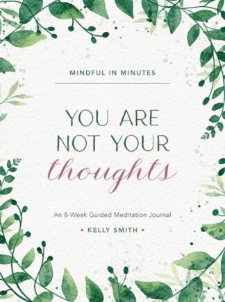 Mindful in Minutes: You Are Not Your Thoughts An 8-Week Guided Meditation Journal