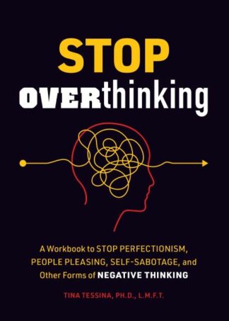 Stop Overthinking A Workbook to Stop Perfectionism, People Pleasing, Self-Sabotage, and Other Forms of Negative Thinking