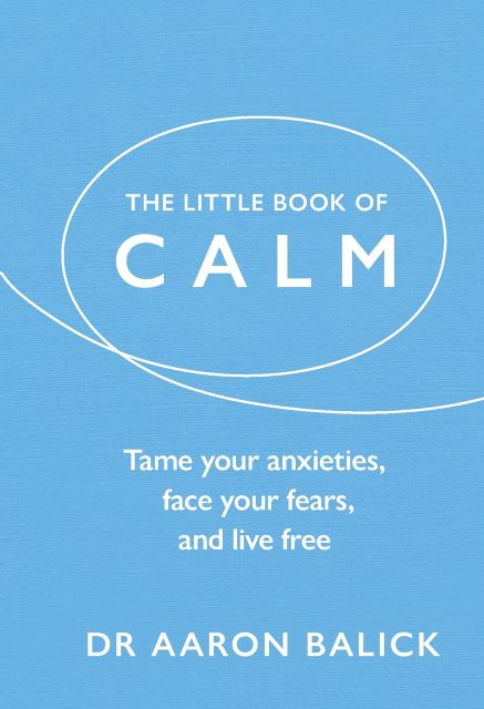 The Little Book of Calm: Tame Your Anxieties, Face Your Fears and Live Free