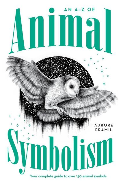 AN A-Z OF ANIMAL SYMBOLISM: YOUR COMPLETE GUIDE TO OVER 150 ANIMAL SYMBOLS