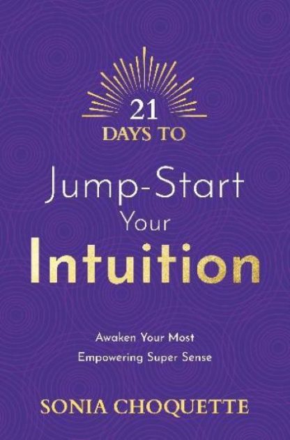 21 Days to Jump-Start Your Intuition Awaken Your Most Empowering Super Sense