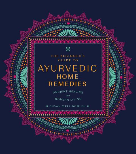 The Beginner's Guide to Ayurvedic Home Remedies: Ancient Healing for Modern Life