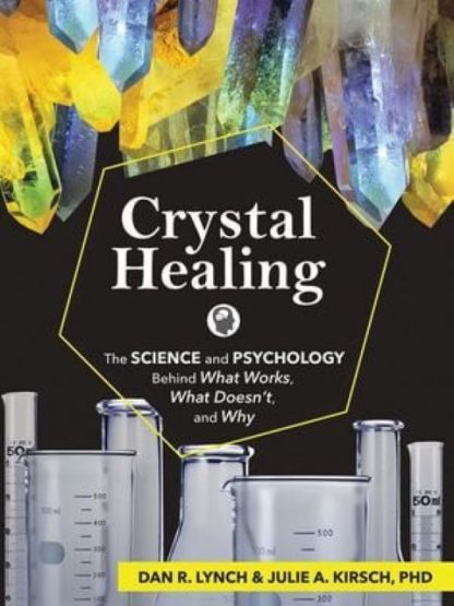 Crystal Healing The Science and Psychology Behind What Works What Doesn't and Why