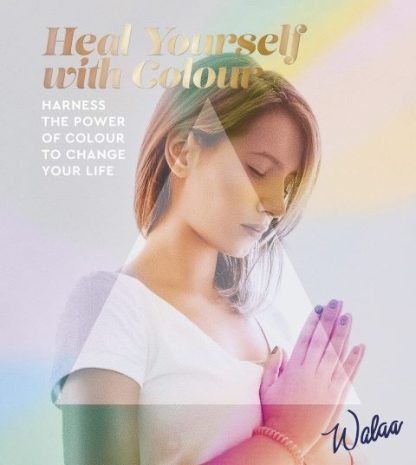 Heal Yourself with Colour Harness the Power of Colour to Change Your Life