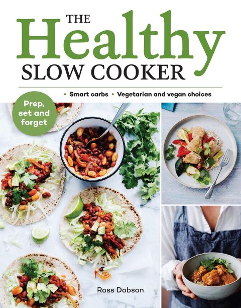 The Healthy Slow Cooker: Loads of Veg; Smart Carbs; Vegetarian and Vegan Choices; Prep, Set and Forget
