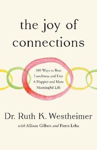 The Joy of Connections 100 Ways to Beat Loneliness and Live a Happier and More Meaningful Life