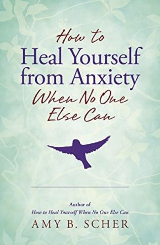 HOW TO HEAL YOURSELF FROM ANXIETY WHEN NO ONE ELSE CAN