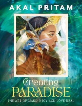 Creating Paradise The Art of Making Joy and Love Real