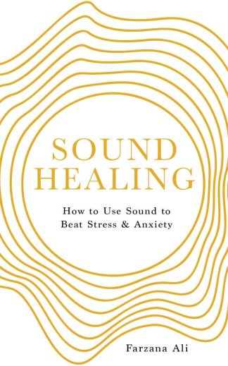 SOUND HEALING: HOW TO USE SOUND TO BEAT STRESS AND ANXIETY